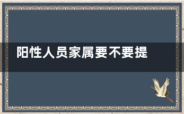 阳性人员家属要不要提前吃药 这回没病的都得拼命的吃药
